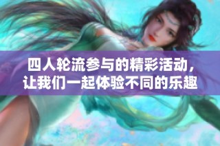 四人轮流参与的精彩活动，让我们一起体验不同的乐趣