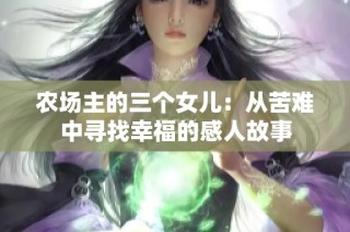 农场主的三个女儿：从苦难中寻找幸福的感人故事