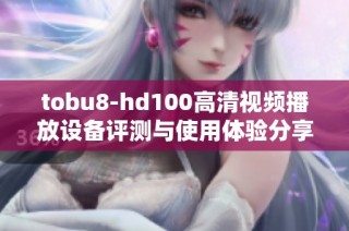 tobu8-hd100高清视频播放设备评测与使用体验分享