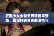 狂野少女全剧免费观看完整版，带你领略青春的激情与冒险