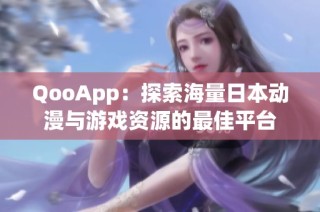 QooApp：探索海量日本动漫与游戏资源的最佳平台