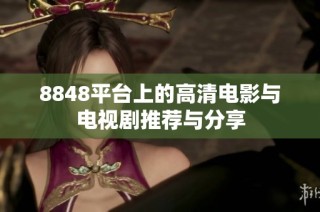 8848平台上的高清电影与电视剧推荐与分享