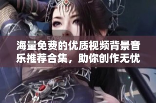 海量免费的优质视频背景音乐推荐合集，助你创作无忧