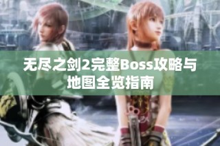 无尽之剑2完整Boss攻略与地图全览指南