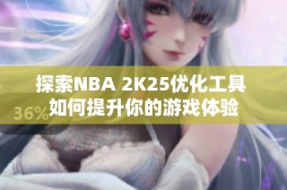 探索NBA 2K25优化工具 如何提升你的游戏体验