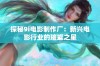 探秘9i电影制作厂：新兴电影行业的璀璨之星