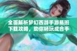 全面解析梦幻西游手游易班下载攻略，助你畅玩成合手游网