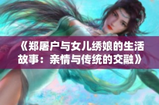 《郑屠户与女儿绣娘的生活故事：亲情与传统的交融》