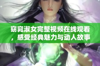 窈窕淑女完整视频在线观看，感受经典魅力与动人故事