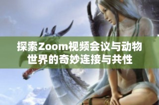 探索Zoom视频会议与动物世界的奇妙连接与共性