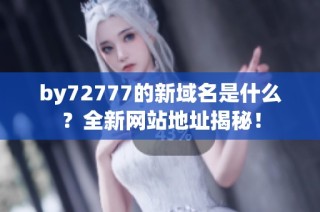 by72777的新域名是什么？全新网站地址揭秘！