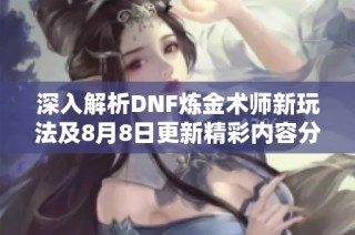 深入解析DNF炼金术师新玩法及8月8日更新精彩内容分享