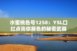 水蜜桃色号1258：YSL口红点亮你唇色的秘密武器