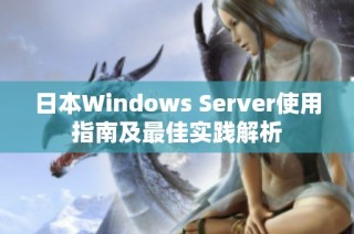 日本Windows Server使用指南及最佳实践解析