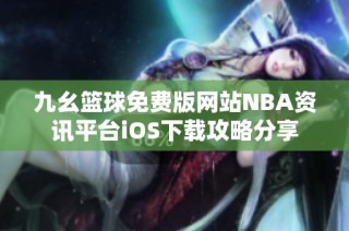 九幺篮球免费版网站NBA资讯平台iOS下载攻略分享