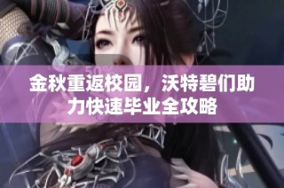 金秋重返校园，沃特碧们助力快速毕业全攻略