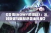 《雪姨SNOWY的激战2：冰封突破与幽默逆袭全揭秘》