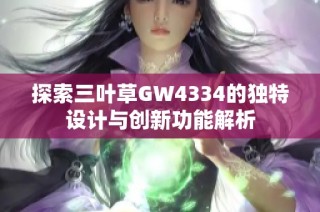 探索三叶草GW4334的独特设计与创新功能解析