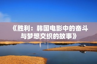 《胜利：韩国电影中的奋斗与梦想交织的故事》