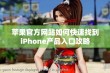 苹果官方网站如何快速找到iPhone产品入口攻略