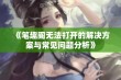 《笔趣阁无法打开的解决方案与常见问题分析》