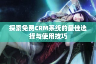 探索免费CRM系统的最佳选择与使用技巧