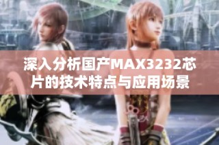 深入分析国产MAX3232芯片的技术特点与应用场景