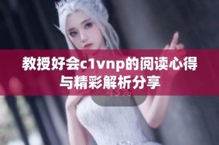 教授好会c1vnp的阅读心得与精彩解析分享