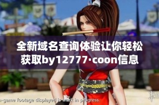 全新域名查询体验让你轻松获取by12777·coon信息