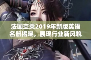 法国空乘2019年新版英语名册揭晓，展现行业新风貌