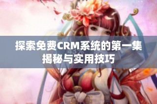 探索免费CRM系统的第一集揭秘与实用技巧