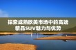 探索成熟欧美市场中的高端精品SUV魅力与优势