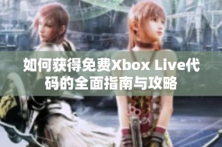 如何获得免费Xbox Live代码的全面指南与攻略