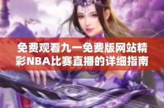 免费观看九一免费版网站精彩NBA比赛直播的详细指南