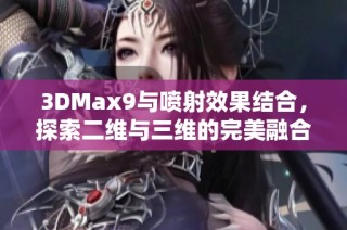 3DMax9与喷射效果结合，探索二维与三维的完美融合技巧