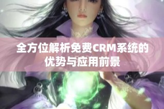 全方位解析免费CRM系统的优势与应用前景