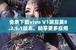 免费下载vivo V1豌豆荚8.2.5.1版本，畅享更多应用选择