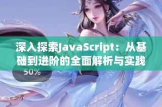 深入探索JavaScript：从基础到进阶的全面解析与实践