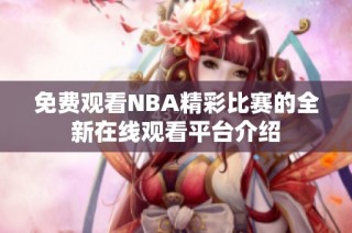 免费观看NBA精彩比赛的全新在线观看平台介绍