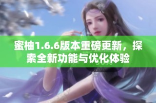 蜜柚1.6.6版本重磅更新，探索全新功能与优化体验