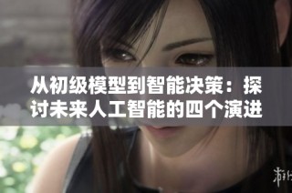 从初级模型到智能决策：探讨未来人工智能的四个演进阶段