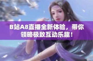 B站A8直播全新体验，带你领略极致互动乐趣！