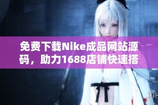 免费下载Nike成品网站源码，助力1688店铺快速搭建