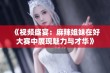 《视频盛宴：麻辣姐妹在好大赛中展现魅力与才华》