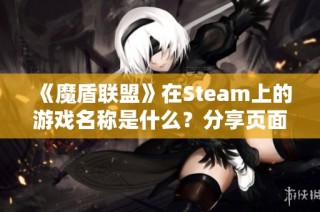 《魔盾联盟》在Steam上的游戏名称是什么？分享页面信息揭秘