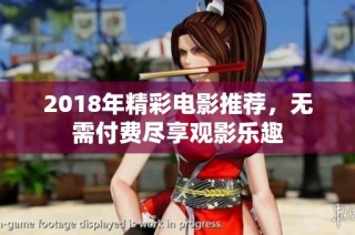 2018年精彩电影推荐，无需付费尽享观影乐趣