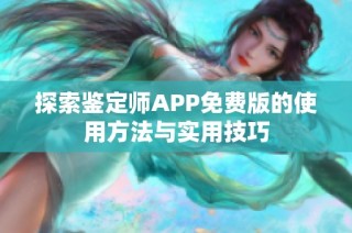 探索鉴定师APP免费版的使用方法与实用技巧