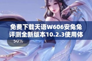 免费下载天语W606安兔兔评测全新版本10.2.3使用体验解析