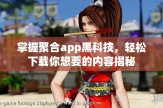 掌握聚合app黑科技，轻松下载你想要的内容揭秘