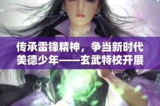 传承雷锋精神，争当新时代美德少年——玄武特校开展学雷锋主题活动